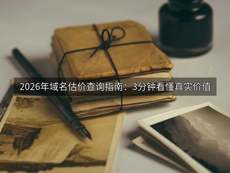 2026年域名估价查询指南：3分钟看懂真实价值